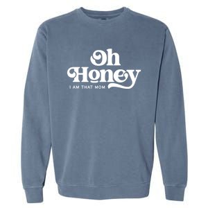 Oh Honey IM That Mom Mothers Day Mom Funny Gift Funny Meaningful Gift Garment-Dyed Sweatshirt