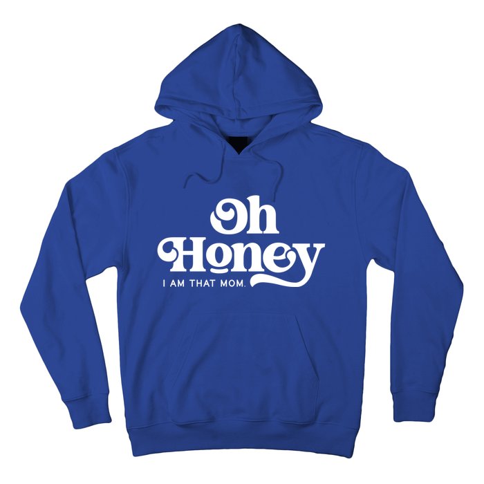 Oh Honey IM That Mom Mothers Day Mom Funny Gift Funny Meaningful Gift Hoodie