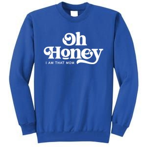 Oh Honey IM That Mom Mothers Day Mom Funny Gift Funny Meaningful Gift Tall Sweatshirt