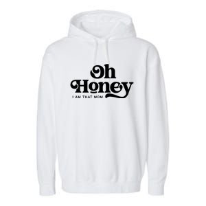 Oh Honey IM That Mom Mothers Day Mom Funny Gift Funny Meaningful Gift Garment-Dyed Fleece Hoodie