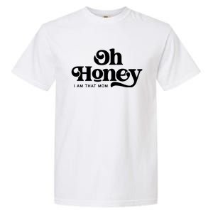 Oh Honey IM That Mom Mothers Day Mom Funny Gift Funny Meaningful Gift Garment-Dyed Heavyweight T-Shirt