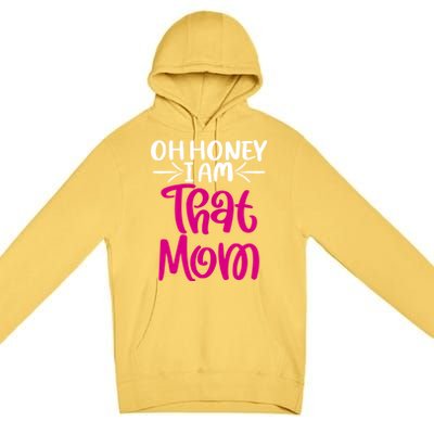 Oh Honey I Am That Mom Mothers Day For The Great Moms Cute Gift Premium Pullover Hoodie