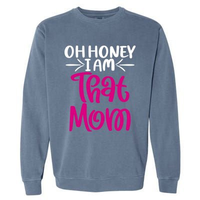 Oh Honey I Am That Mom Mothers Day For The Great Moms Cute Gift Garment-Dyed Sweatshirt