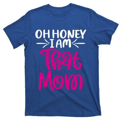 Oh Honey I Am That Mom Mothers Day For The Great Moms Cute Gift T-Shirt