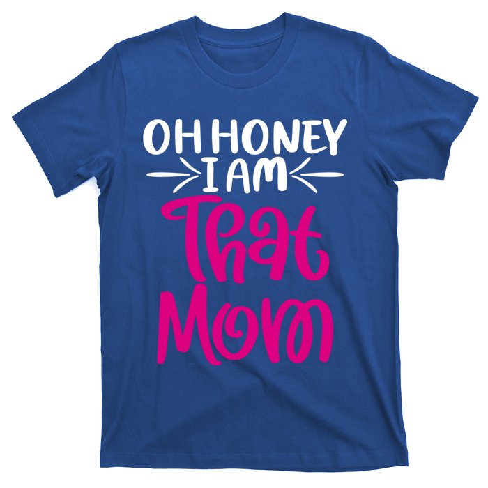 Oh Honey I Am That Mom Mothers Day For The Great Moms Cute Gift T-Shirt