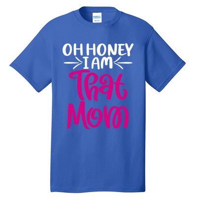 Oh Honey I Am That Mom Mothers Day For The Great Moms Cute Gift Tall T-Shirt