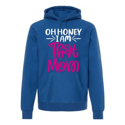 Oh Honey I Am That Mom Mothers Day For The Great Moms Cute Gift Premium Hoodie