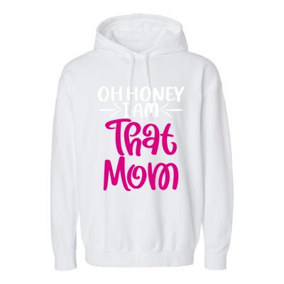 Oh Honey I Am That Mom Mothers Day For The Great Moms Cute Gift Garment-Dyed Fleece Hoodie