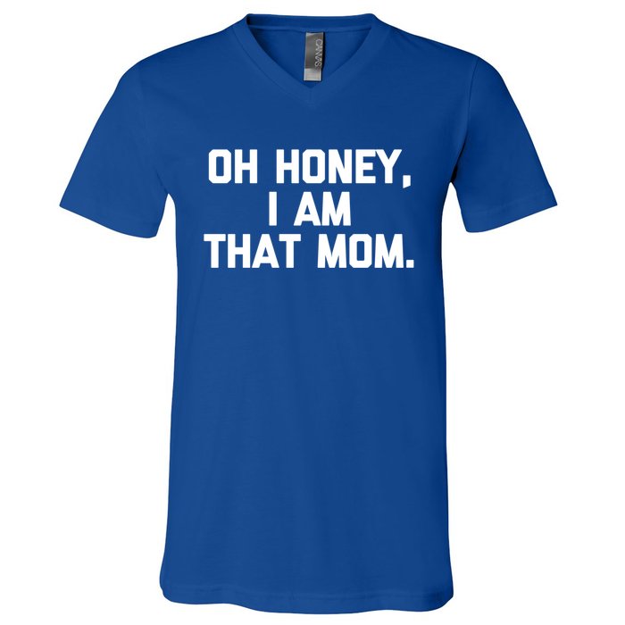 Oh Honey I Am That Mom Meaningful Gift Funny Saying Mom Life Mom Gift V-Neck T-Shirt