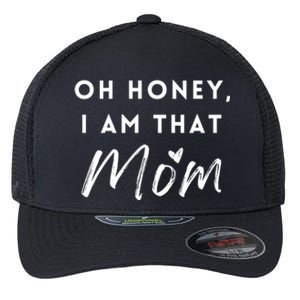 Oh Honey IM That Mom Funny Sarcastic Mom Life Humorous Mom Funny Gift Flexfit Unipanel Trucker Cap