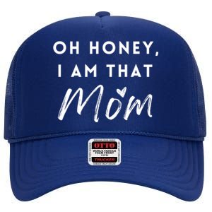 Oh Honey IM That Mom Funny Sarcastic Mom Life Humorous Mom Funny Gift High Crown Mesh Back Trucker Hat