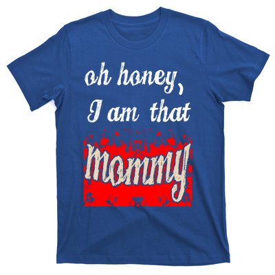 Oh Honey I Am That Mommy MotherS MomS Day Gift Great Gift T-Shirt