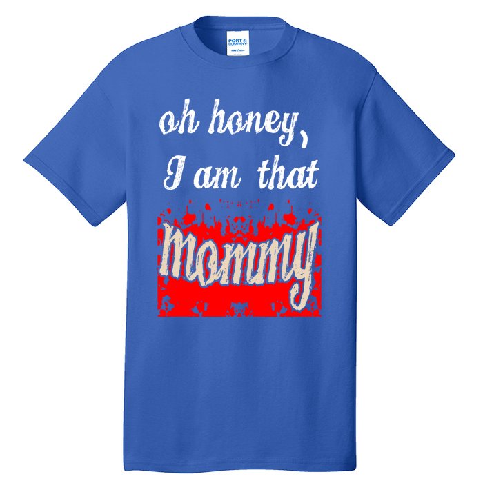 Oh Honey I Am That Mommy MotherS MomS Day Gift Great Gift Tall T-Shirt