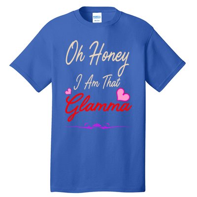 Oh Honey I Am That Glamma MotherS MomS Day Gift Cute Gift Tall T-Shirt