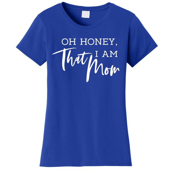 Oh Honey I Am That Mom Funny Sarcastic Mom Life Humorous Funny Gift Women's T-Shirt