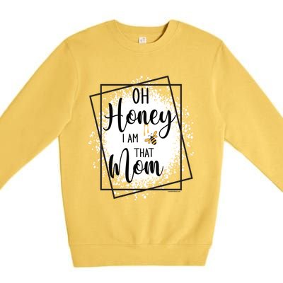 Oh Honey I Am That Mom Sarcastic Funny MotherS Birthday Gift Premium Crewneck Sweatshirt