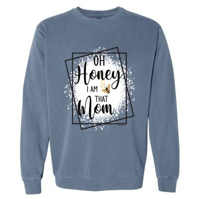 Oh Honey I Am That Mom Sarcastic Funny MotherS Birthday Gift Garment-Dyed Sweatshirt