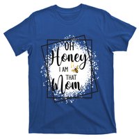 Oh Honey I Am That Mom Sarcastic Funny MotherS Birthday Gift T-Shirt