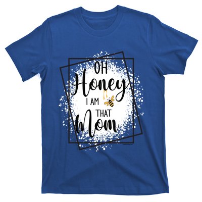 Oh Honey I Am That Mom Sarcastic Funny MotherS Birthday Gift T-Shirt