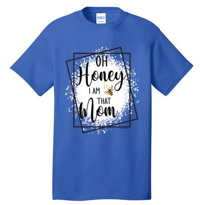 Oh Honey I Am That Mom Sarcastic Funny MotherS Birthday Gift Tall T-Shirt