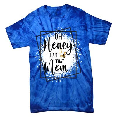 Oh Honey I Am That Mom Sarcastic Funny MotherS Birthday Gift Tie-Dye T-Shirt