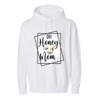 Oh Honey I Am That Mom Sarcastic Funny MotherS Birthday Gift Garment-Dyed Fleece Hoodie