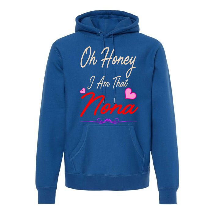 Oh Honey I Am That Nona MotherS MomS Day Gift Premium Hoodie