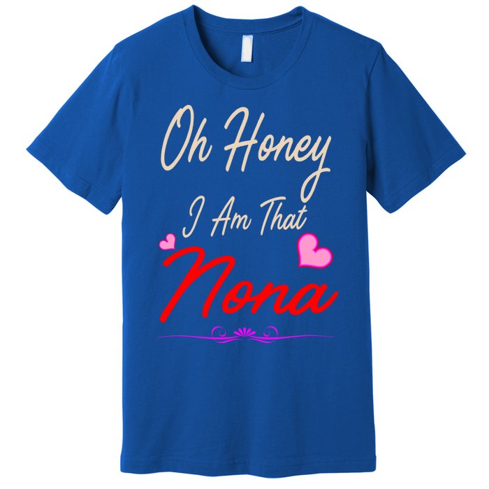 Oh Honey I Am That Nona MotherS MomS Day Gift Premium T-Shirt