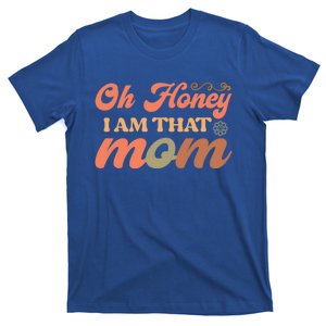 Oh Honey IM That Mom Funny Mom Gift T-Shirt