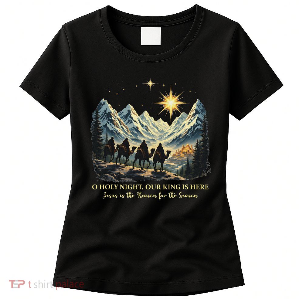 O Holy Night Our King Is Here Jesus Is The Reason Christian Womens T-Shirt