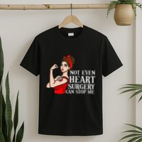 Open Heart Surgery Not Even Heart Surgery Can Stop Me T-Shirt