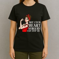 Open Heart Surgery Not Even Heart Surgery Can Stop Me T-Shirt