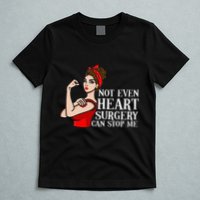 Open Heart Surgery Not Even Heart Surgery Can Stop Me T-Shirt
