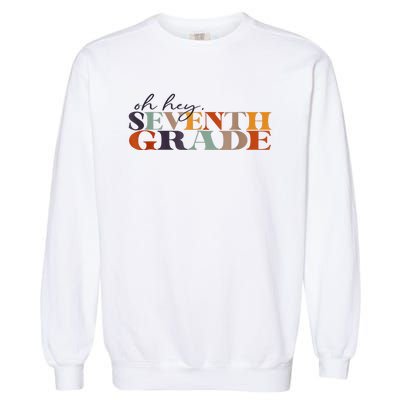 Oh Hey Seventh Grade Back To School For Teacher And Student Garment-Dyed Sweatshirt