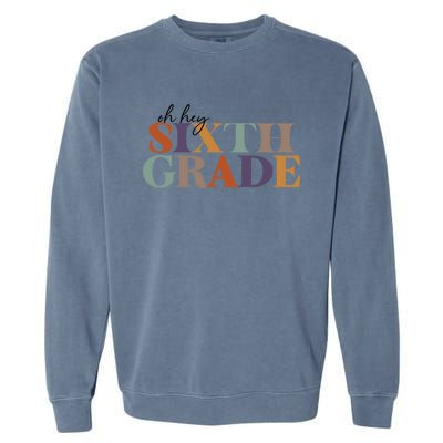 Oh Hey Sixth Grade Teacher Great Gift 6Th Grade Teachers Cute Gift Garment-Dyed Sweatshirt