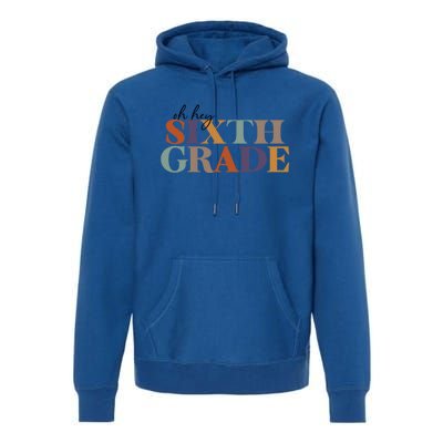 Oh Hey Sixth Grade Teacher Great Gift 6Th Grade Teachers Cute Gift Premium Hoodie