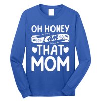 Oh Honey That I Am Funny Mom Grandma MotherS Day Gift Long Sleeve Shirt