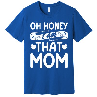 Oh Honey That I Am Funny Mom Grandma MotherS Day Gift Premium T-Shirt