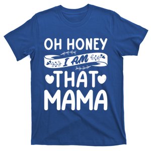 Oh Honey That I Am Mama Funny Mom MotherS Day Cool Gift T-Shirt