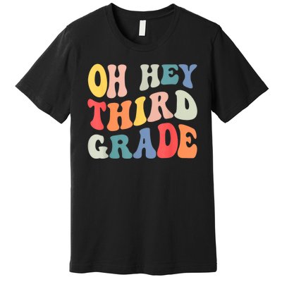 Oh Hey Third Grade Groovy Funny Back To School Teacher Premium T-Shirt