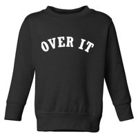 Over It Toddler Sweatshirt