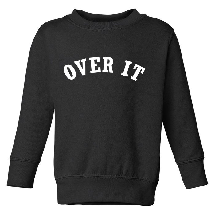 Over It Toddler Sweatshirt