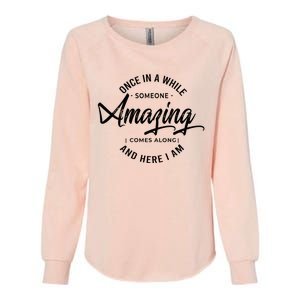 Once In A While Someone Amazing Comes Along And Here I Am Womens California Wash Sweatshirt