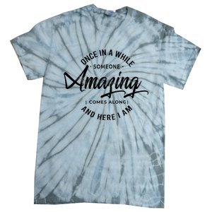 Once In A While Someone Amazing Comes Along And Here I Am Tie-Dye T-Shirt