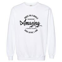 Once In A While Someone Amazing Comes Along And Here I Am Garment-Dyed Sweatshirt