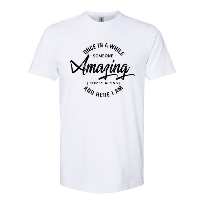 Once In A While Someone Amazing Comes Along And Here I Am Softstyle CVC T-Shirt