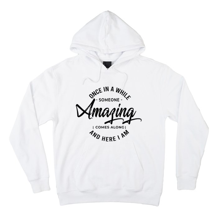 Once In A While Someone Amazing Comes Along And Here I Am Hoodie