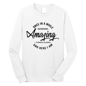 Once In A While Someone Amazing Comes Along And Here I Am Long Sleeve Shirt