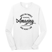 Once In A While Someone Amazing Comes Along And Here I Am Long Sleeve Shirt