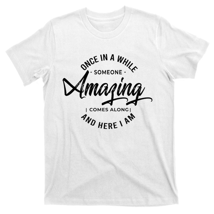 Once In A While Someone Amazing Comes Along And Here I Am T-Shirt